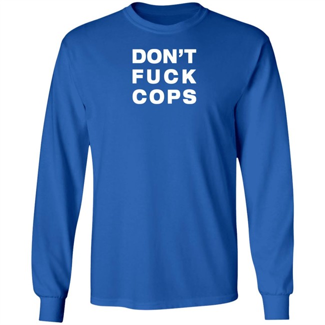 Don't Fuck Cops Long Sleeve T Shirt Ellearmageddon Don't Fuck Cops Long Sleeve T Shirt Ellearmageddon