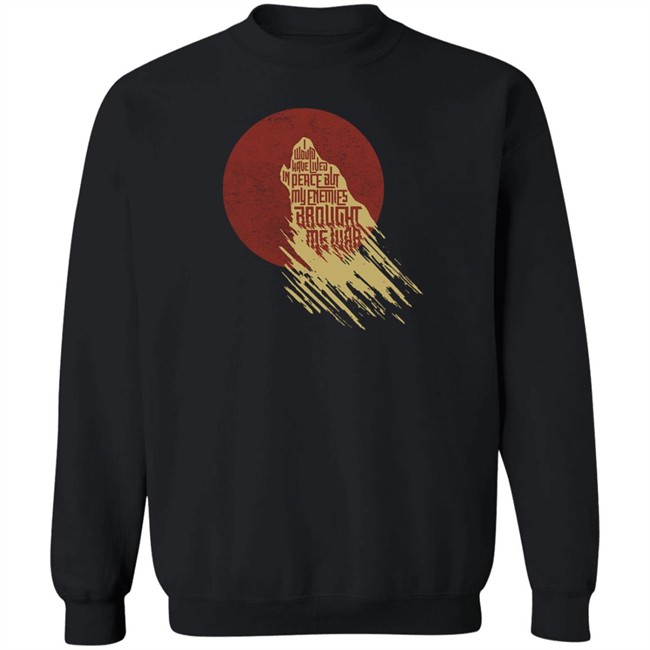 I Would Have Lived In Peace But My Enemies Brought Me War Shirt Travis Nerdy Tees I Would Have Lived In Peace But My Enemies Brought Me War Shirt Travis Nerdy Tees