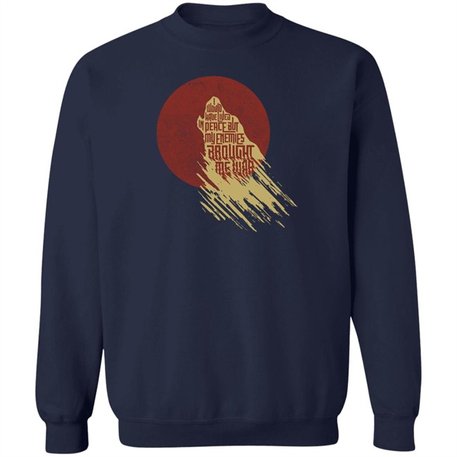 I Would Have Lived In Peace But My Enemies Brought Me War Shirt Travis Nerdy Tees I Would Have Lived In Peace But My Enemies Brought Me War Shirt Travis Nerdy Tees