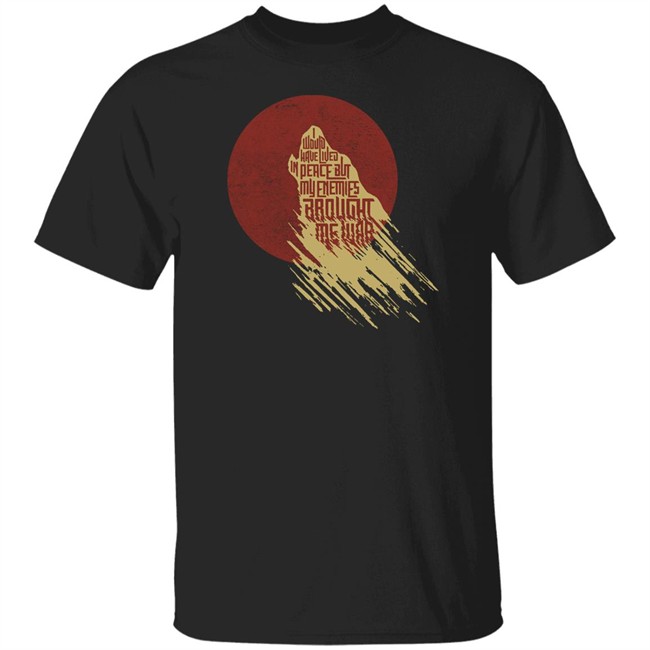 I Would Have Lived In Peace But My Enemies Brought Me War Shirt Travis Nerdy Tees