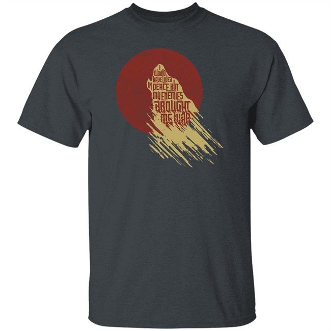 I Would Have Lived In Peace But My Enemies Brought Me War Shirt Travis Nerdy Tees I Would Have Lived In Peace But My Enemies Brought Me War Shirt Travis Nerdy Tees