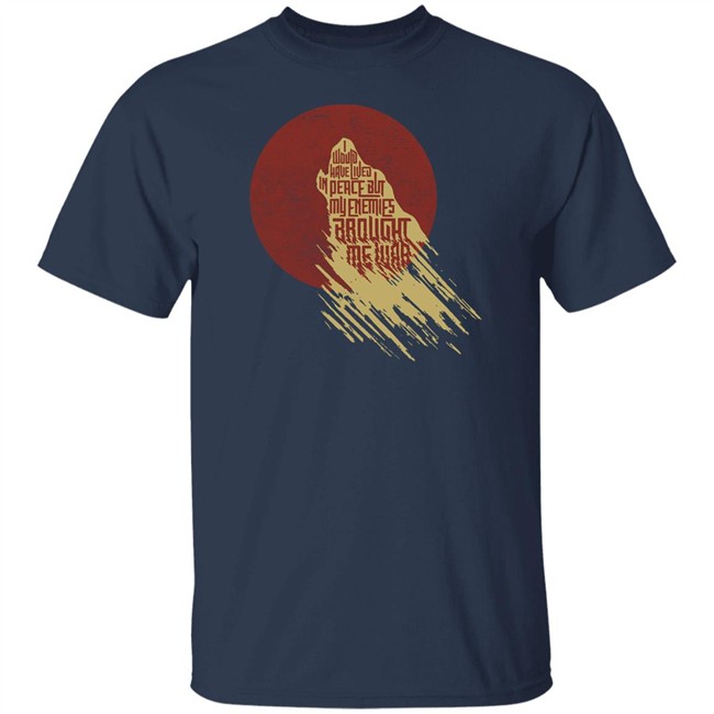 I Would Have Lived In Peace But My Enemies Brought Me War Shirt Travis Nerdy Tees I Would Have Lived In Peace But My Enemies Brought Me War Shirt Travis Nerdy Tees