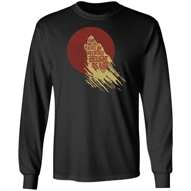 I Would Have Lived In Peace But My Enemies Brought Me War Shirt Travis Nerdy Tees I Would Have Lived In Peace But My Enemies Brought Me War Shirt Travis Nerdy Tees