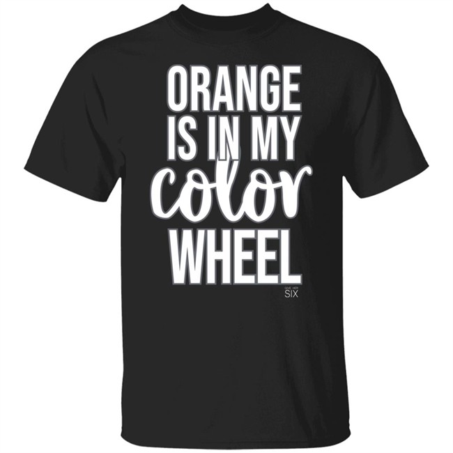 Give Her Six Merch Orange Is In My Color Wheel Shirt Give Her Six Merch Orange Is In My Color Wheel Shirt