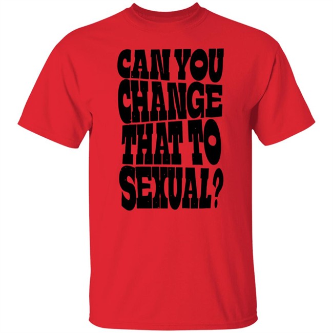 Popcorned Planet Merch Popcorned Planet Can You Change That To Sexual T Shirt