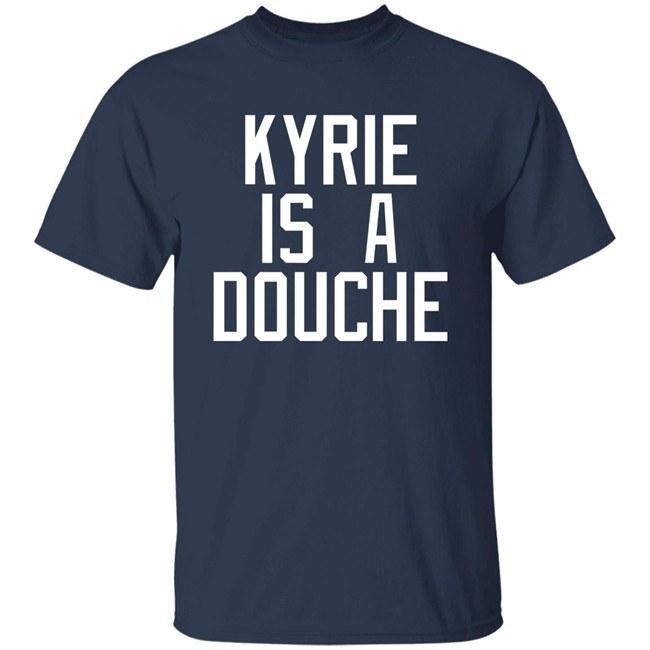 Kyrie Is A Douche T Shirt Celtics Fan Pardon My Take Kyrie Is A Douche T Shirt Celtics Fan Pardon My Take