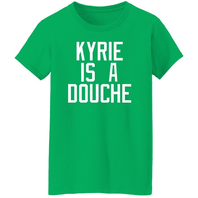 Kyrie Is A Douche T Shirt Celtics Fan Pardon My Take Kyrie Is A Douche T Shirt Celtics Fan Pardon My Take