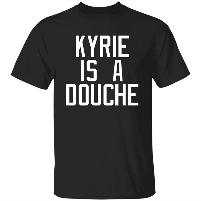 Kyrie Is A Douche T Shirt Celtics Fan Pardon My Take Kyrie Is A Douche T Shirt Celtics Fan Pardon My Take