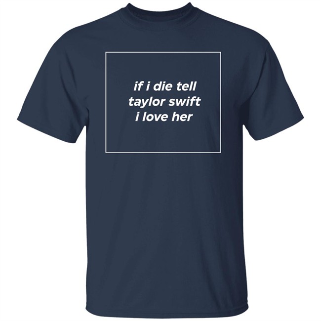 If I Die Tell Taylor Swift I Love Her Shirt Funny If I Die Tell Taylor Swift I Love Her Shirt Funny