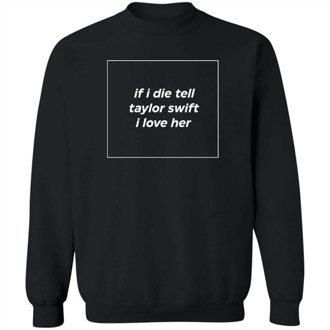 If I Die Tell Taylor Swift I Love Her Shirt Funny If I Die Tell Taylor Swift I Love Her Shirt Funny