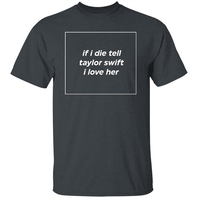 If I Die Tell Taylor Swift I Love Her Shirt Funny If I Die Tell Taylor Swift I Love Her Shirt Funny