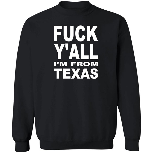 Fuck Y'all I'm From Texas Shirt Steve Byrne Fuck Y'all I'm From Texas Shirt Steve Byrne