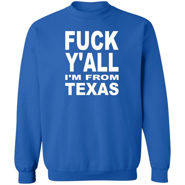 Fuck Y'all I'm From Texas Shirt Steve Byrne Fuck Y'all I'm From Texas Shirt Steve Byrne