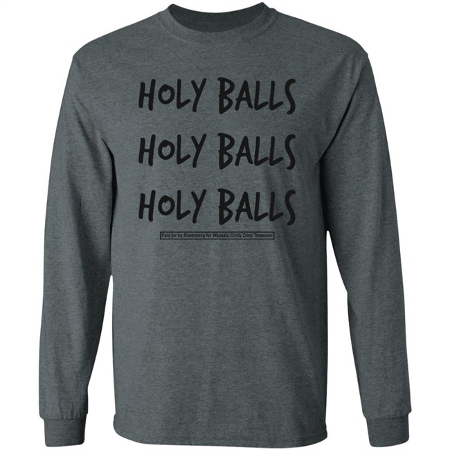 Holy Balls Holy Balls Holy Balls Paid For By Rosenberg For Wausau Cindy Zriny Treasurer Shirt Katie Rosenberg Mandela Barnes Holy Balls Holy Balls Holy Balls Paid For By Rosenberg For Wausau Cindy Zriny Treasurer Shirt Katie Rosenberg Mandela Barnes