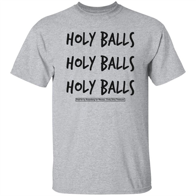 Holy Balls Holy Balls Holy Balls Paid For By Rosenberg For Wausau Cindy Zriny Treasurer Shirt Katie Rosenberg Mandela Barnes