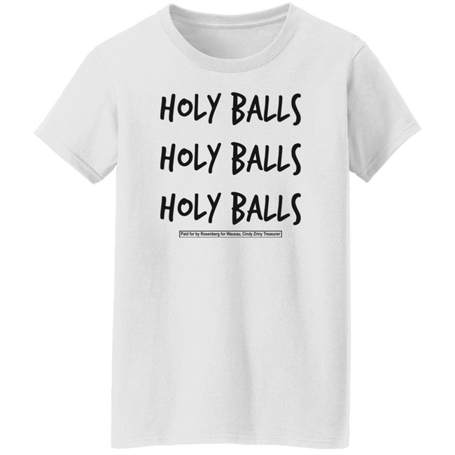 Holy Balls Holy Balls Holy Balls Paid For By Rosenberg For Wausau Cindy Zriny Treasurer Shirt Katie Rosenberg Mandela Barnes Holy Balls Holy Balls Holy Balls Paid For By Rosenberg For Wausau Cindy Zriny Treasurer Shirt Katie Rosenberg Mandela Barnes