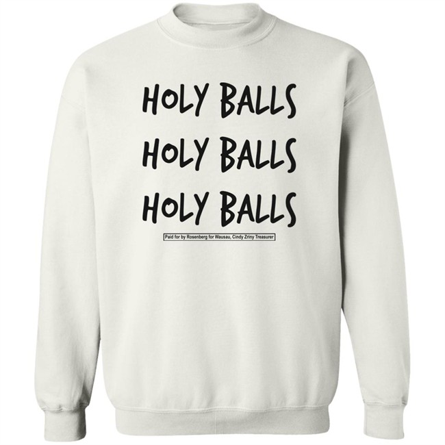 Holy Balls Holy Balls Holy Balls Paid For By Rosenberg For Wausau Cindy Zriny Treasurer Shirt Katie Rosenberg Mandela Barnes Holy Balls Holy Balls Holy Balls Paid For By Rosenberg For Wausau Cindy Zriny Treasurer Shirt Katie Rosenberg Mandela Barnes