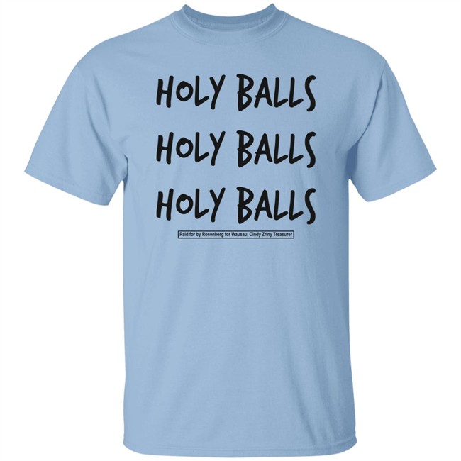 Holy Balls Holy Balls Holy Balls Paid For By Rosenberg For Wausau Cindy Zriny Treasurer Shirt Katie Rosenberg Mandela Barnes Holy Balls Holy Balls Holy Balls Paid For By Rosenberg For Wausau Cindy Zriny Treasurer Shirt Katie Rosenberg Mandela Barnes