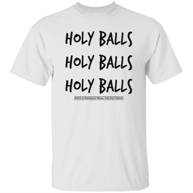 Holy Balls Holy Balls Holy Balls Paid For By Rosenberg For Wausau Cindy Zriny Treasurer Shirt Katie Rosenberg Mandela Barnes Holy Balls Holy Balls Holy Balls Paid For By Rosenberg For Wausau Cindy Zriny Treasurer Shirt Katie Rosenberg Mandela Barnes