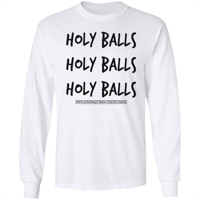 Holy Balls Holy Balls Holy Balls Paid For By Rosenberg For Wausau Cindy Zriny Treasurer Shirt Katie Rosenberg Mandela Barnes Holy Balls Holy Balls Holy Balls Paid For By Rosenberg For Wausau Cindy Zriny Treasurer Shirt Katie Rosenberg Mandela Barnes