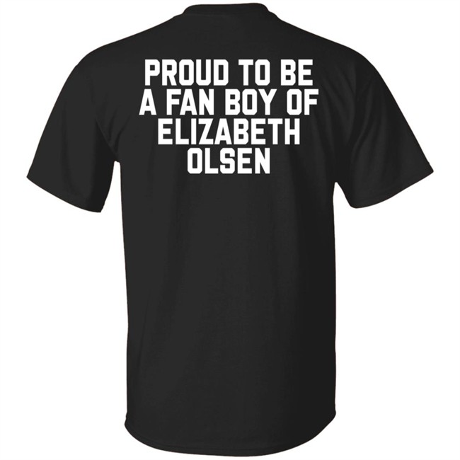 Proud To Be A Fan Boy Of Elizabeth Olsen Shirt Hannaeeliz