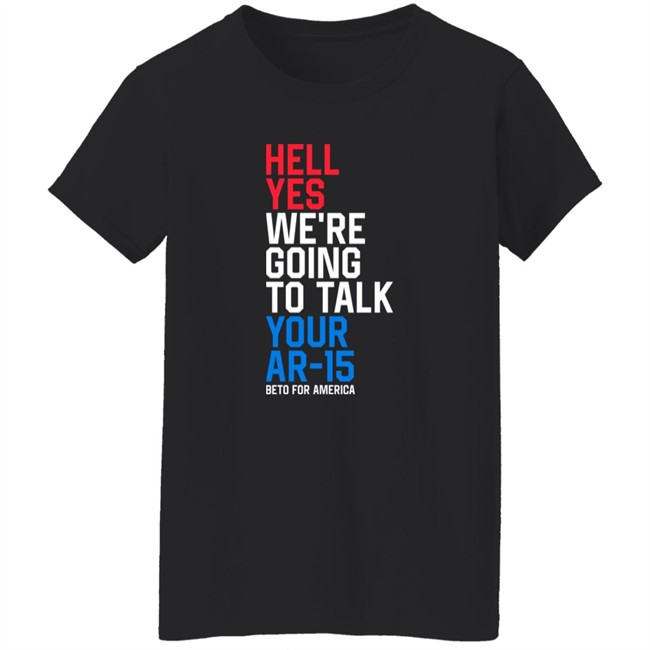 Beto O'rourke Hell Yes We're Going To Take Your Ar-15 Beto For American Shirt Beto O'rourke Hell Yes We're Going To Take Your Ar-15 Beto For American Shirt