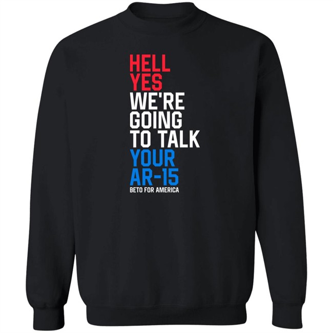 Beto O'rourke Hell Yes We're Going To Take Your Ar-15 Beto For American Shirt Beto O'rourke Hell Yes We're Going To Take Your Ar-15 Beto For American Shirt
