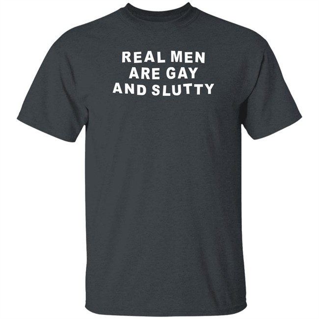 Real Men Are Gay And Slutty Shirt Grlofswords Real Men Are Gay And Slutty Shirt Grlofswords