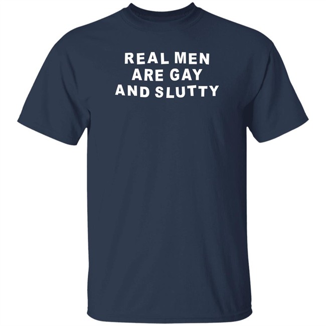 Real Men Are Gay And Slutty Shirt Grlofswords Real Men Are Gay And Slutty Shirt Grlofswords