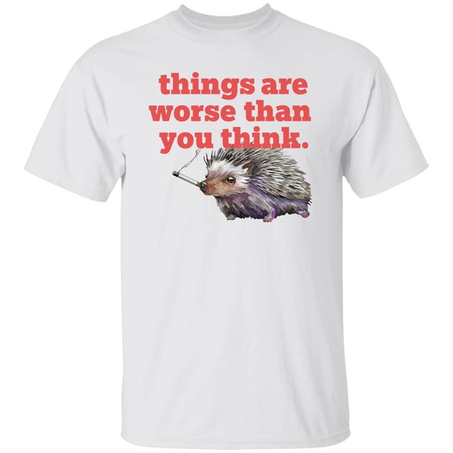 Things Are Worse Than You Think Smoking Hedgehog Kiss T Shirt Littlesiha