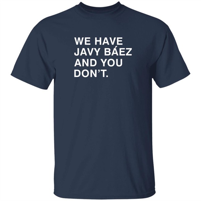 Obviousshirts We Have Javy Baez And You Dont Shirt Obviousshirts We Have Javy Baez And You Dont Shirt