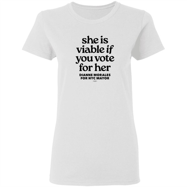 Dianne Morales For Nyc Mayor She Is Viable If You Vote For Her Shirt Dianne Morales For Nyc Mayor She Is Viable If You Vote For Her Shirt
