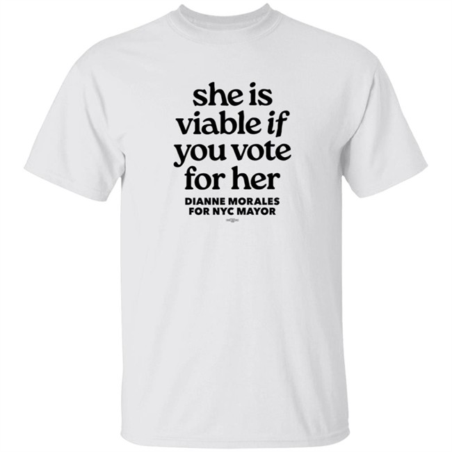 Dianne Morales For Nyc Mayor She Is Viable If You Vote For Her Shirt Dianne Morales For Nyc Mayor She Is Viable If You Vote For Her Shirt