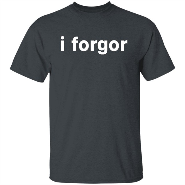 I Forgor T Shirt Littlesiha