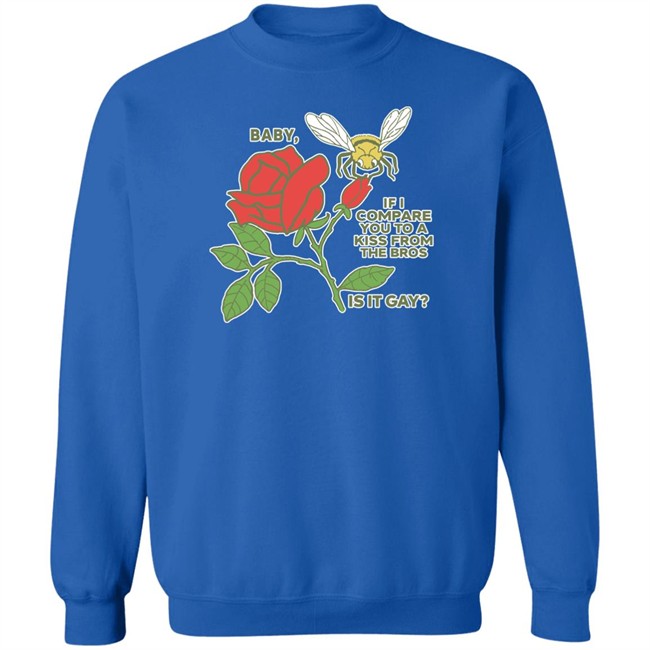 Baby If I Compare You To A Kiss From The Bros Is It Gay Shirt Shirts That Go Hard Baby If I Compare You To A Kiss From The Bros Is It Gay Shirt Shirts That Go Hard