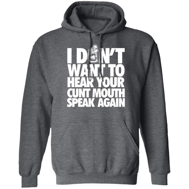 I Dont Want To Hear Your Cunt Mouth Speak Again Shirt Drinkin Bros Merch I Dont Want To Hear Your Cunt Mouth Speak Again Shirt Drinkin Bros Merch