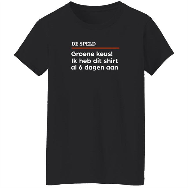 De Speld Shop De Speld Groene Keus Ik Heb Dit Shirt Al 6 Dagen Aan Shirt De Speld Shop De Speld Groene Keus Ik Heb Dit Shirt Al 6 Dagen Aan Shirt
