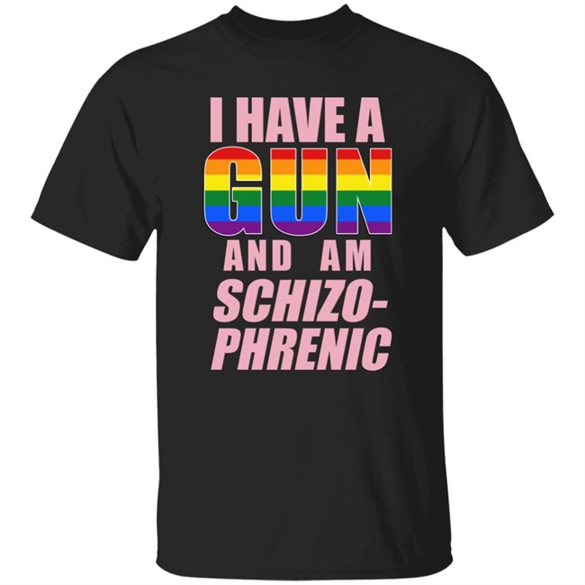 Rusty Cage Merch I Have A Gun And Am Schizo Phrenic Lgpt Shirt I Have A Gun And Am Schizo Phrenic Lgpt Shirt Rusty Cage Merch
