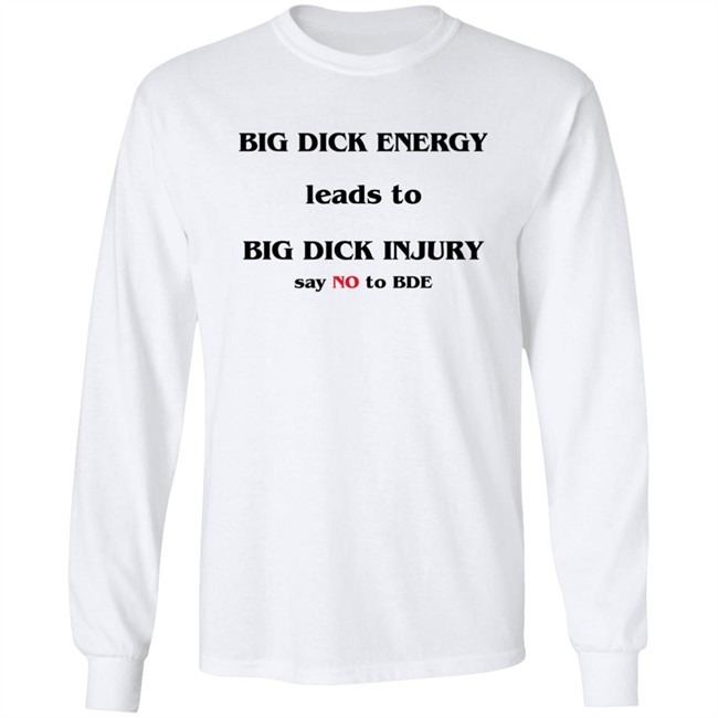 Shirts That Go Hard Good Shirts Big Dick Energy Leads To Big Dick Injury Say No To Bde Shirt Good Shirts Shirts That Go Hard Big Dick Energy Leads To Big Dick Injury Say No To Bde Shirt