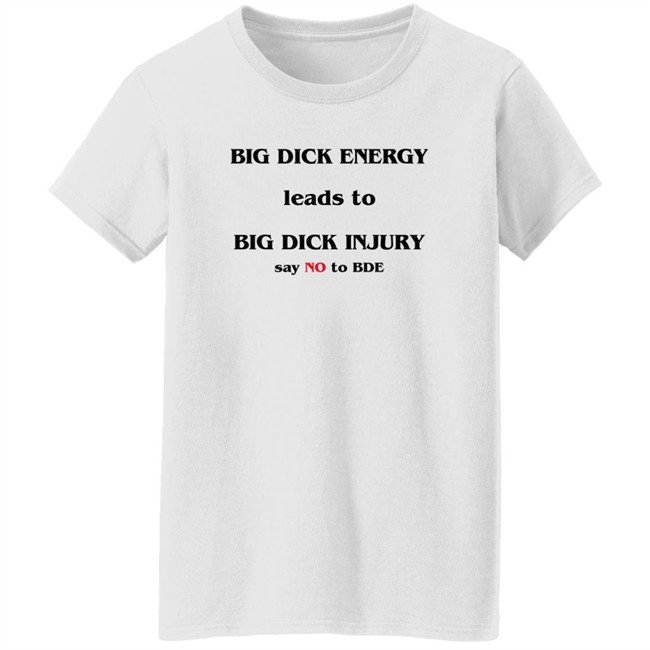 Shirts That Go Hard Good Shirts Big Dick Energy Leads To Big Dick Injury Say No To Bde Shirt Big Dick Energy Leads To Big Dick Injury Say No To Bde Shirt Good Shirts Shirts That Go Hard
