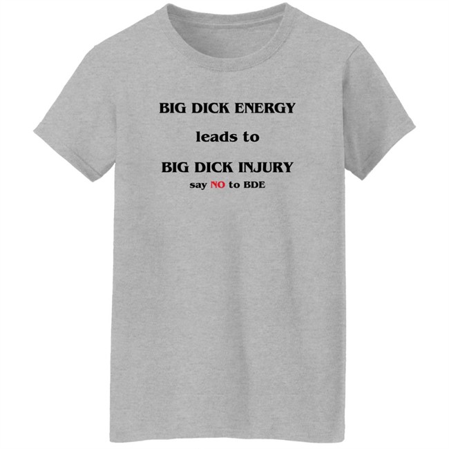 Shirts That Go Hard Good Shirts Big Dick Energy Leads To Big Dick Injury Say No To Bde Shirt Good Shirts Big Dick Energy Leads To Big Dick Injury Say No To Bde Shirt Shirts That Go Hard