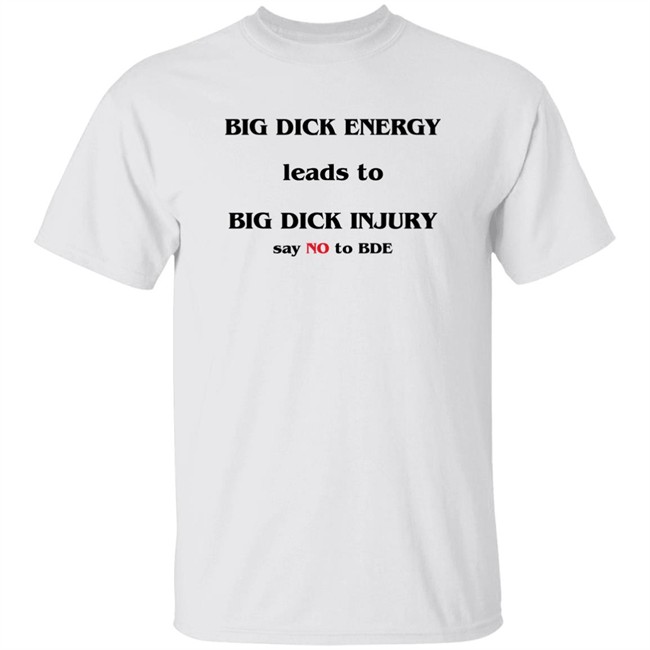 Shirts That Go Hard Good Shirts Big Dick Energy Leads To Big Dick Injury Say No To Bde Shirt Good Shirts Shirts That Go Hard Big Dick Energy Leads To Big Dick Injury Say No To Bde Shirt