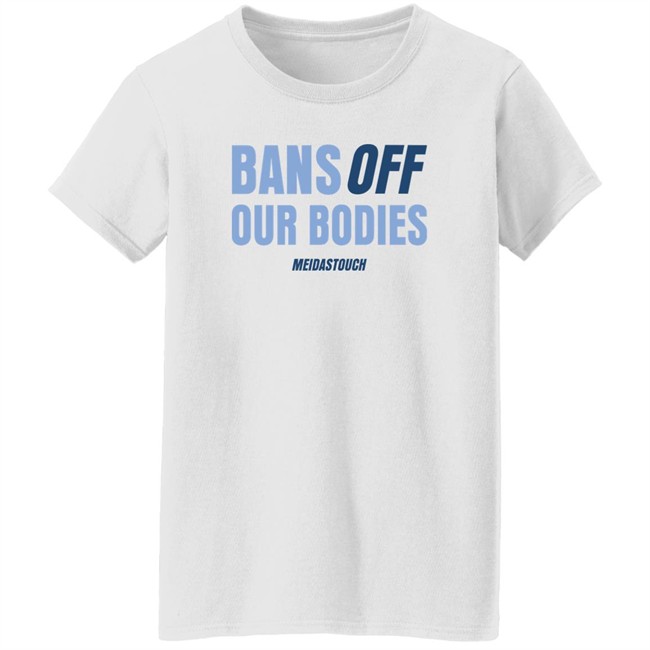 OG MeidasMighty Meidas Touch Merch Bans Off Our Bodies Meidastouch Shirt Bans Off Our Bodies Meidastouch Shirt OG MeidasMighty Meidas Touch Merch