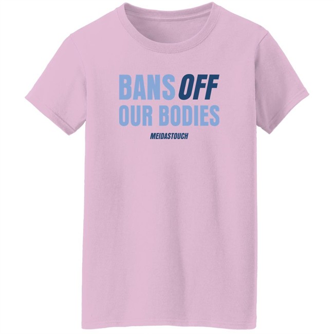 OG MeidasMighty Meidas Touch Merch Bans Off Our Bodies Meidastouch Shirt Bans Off Our Bodies Meidastouch Shirt OG MeidasMighty Meidas Touch Merch