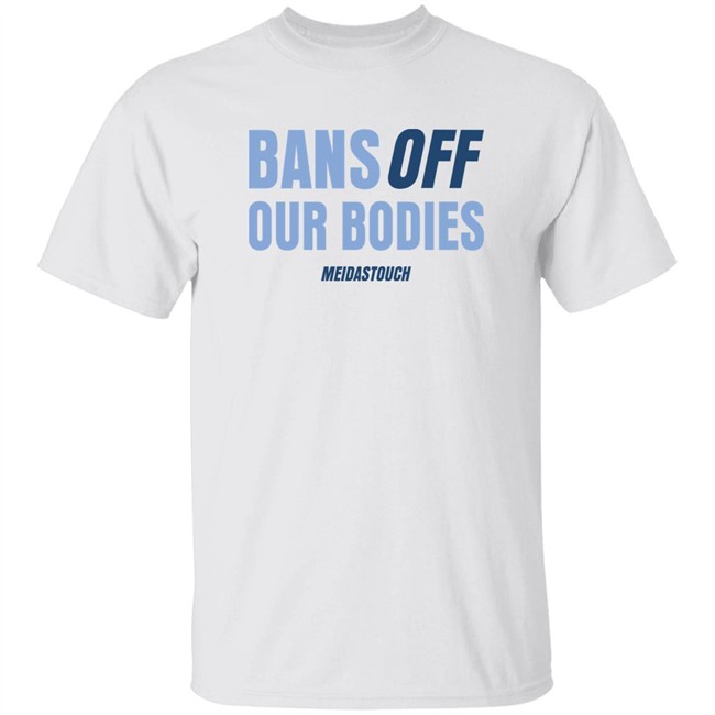 Bans Off Our Bodies Meidastouch Shirt Meidas Touch Merch OG MeidasMighty