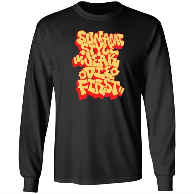 Sunami Style Merch Sunami Style Weak Die First Shirt Sunami Style Merch Sunami Style Weak Die First Shirt