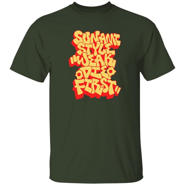 Sunami Style Merch Sunami Style Weak Die First Shirt Sunami Style Merch Sunami Style Weak Die First Shirt