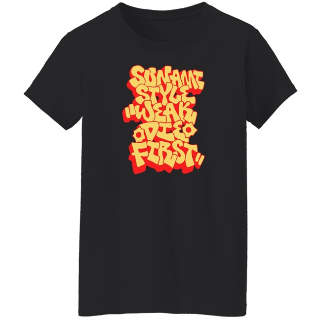 Sunami Style Merch Sunami Style Weak Die First Shirt Sunami Style Weak Die First Shirt Sunami Style Merch