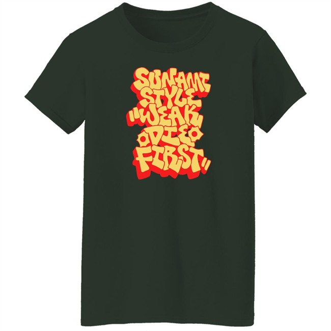 Sunami Style Merch Sunami Style Weak Die First Shirt Sunami Style Merch Sunami Style Weak Die First Shirt