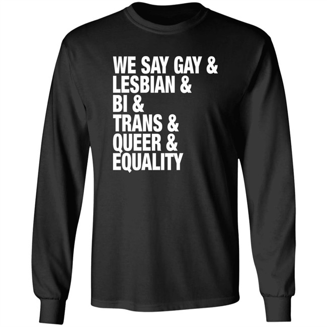 Seattle Storm Merch We Say Gay Lesbian Bi Trans Queer Equality Shirt We Say Gay Lesbian Bi Trans Queer Equality Shirt Seattle Storm Merch